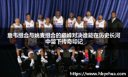 詹韦组合与姚麦组合的巅峰对决谁能在历史长河中留下传奇印记