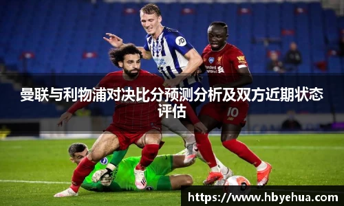 曼联与利物浦对决比分预测分析及双方近期状态评估