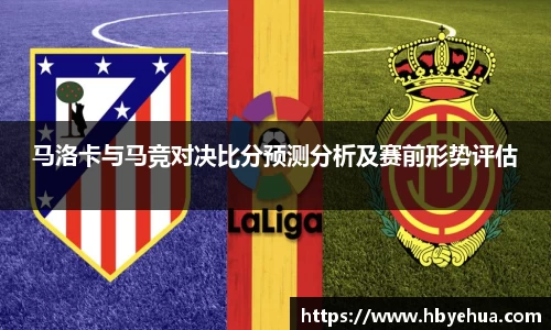 马洛卡与马竞对决比分预测分析及赛前形势评估