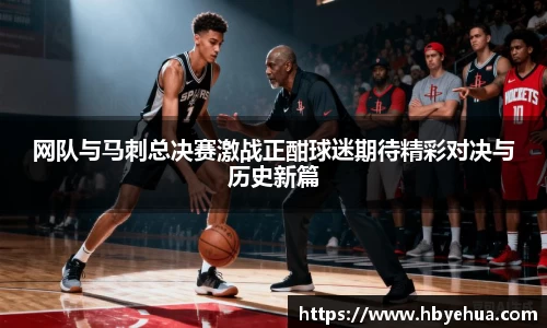 网队与马刺总决赛激战正酣球迷期待精彩对决与历史新篇