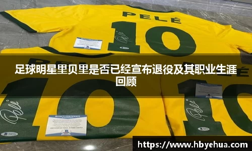 足球明星里贝里是否已经宣布退役及其职业生涯回顾